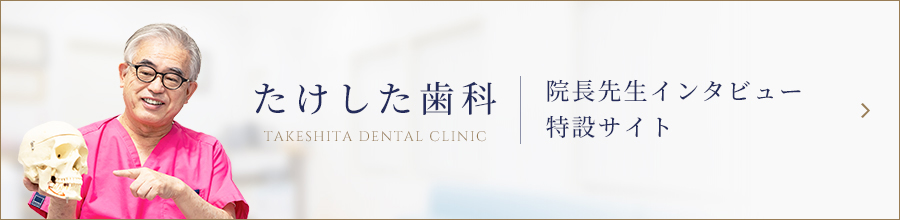 たけした歯科 院長先生インタビュー特設サイト